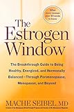 The Estrogen Window: The Breakthrough Guide to Being Healthy, Energized, and Hormonally Balanced--Th by 