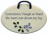 Sometimes I laugh so hard the tears run down my leg. Ceramic wall plaques handmade in the USA for over 30 years.