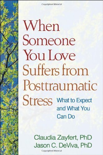 When Someone You Love Suffers from Posttraumatic Stress: What to Expect and What You Can Do by Claudia Zayfert PhD (2011-06-08)