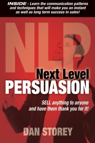 Next Level Persuasion: Sell anything to anyone and have them thank you for it!