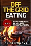 Off the Grid Eating: Recipes for Survival and Enjoyment without Electricity (Prepper's Kitchen) (Vol Off the Grid Eating: Recipes for Survival and Enjoyment without Electricity (Prepper's Kitchen) (Vol
