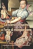 La scienza in cucina e l'arte di mangiar bene (Italian Edition) by 