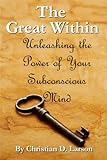 The Great Within: Unleashing the Power of Your Subconscious Mind by