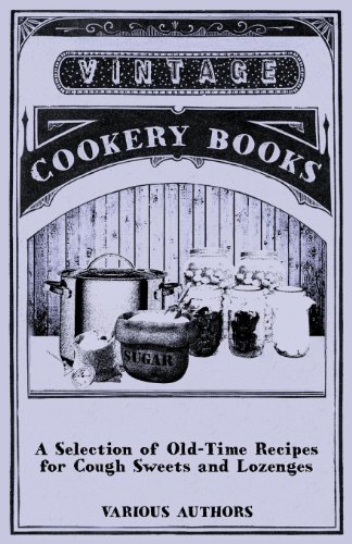A Selection of Old-Time Recipes for Cough Sweets and Lozenges by Various