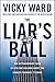 The Liar's Ball: The Extraordinary Saga of How One Building Broke the World's Toughest Tycoons - Book by Vicky Ward