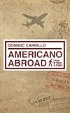 Americano Abroad: a year of travel in stories by Dominic Carrillo (2012-06-30) by 
