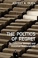 The Politics of Regret: On Collective Memory and Historical Responsibility