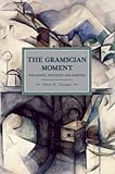 The Gramscian Moment: Philosophy, Hegemony and Marxism (Historical Materialism Books (Haymarket Books))