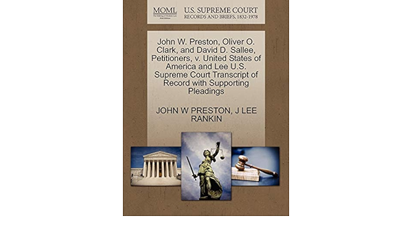 John W Preston Oliver O Clark And David D Sallee Petitioners V United States Of America And Lee U S Supreme Court Transcript Of Record With Supporting Pleadings Preston John W Rankin J