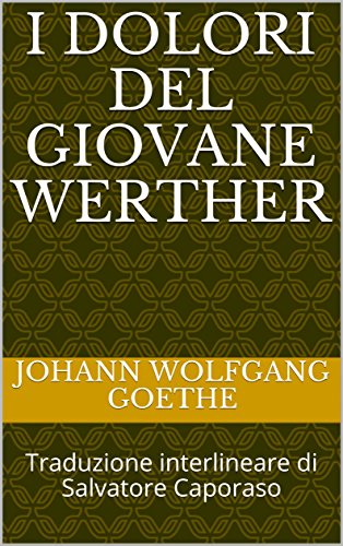 I dolori del giovane Werther: Traduzione interlineare di Salvatore Caporaso (German Edition)