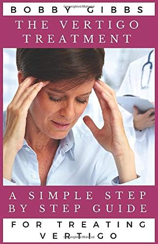 The Vertigo Treatment: A Simple Step By Step Guide For Treating Vertigo