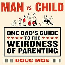 Man vs. Child: One Dads Guide to the Weirdness of Parenting Man vs. Child: One Dads Guide to the Weirdness of Parenting