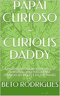 Livro PAPAI CURIOSO - CURIOUS DADDY: A ENGLISH-PORTUGUESE POETRY FOR CHILDREN - UMA POESIA PARA CRIANÇAS EM INGLÊS E EM PORTUGUÊS