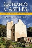 Scotland's Castles: Rescued, Rebuilt and Reoccupied by Janet Brennan-Inglis