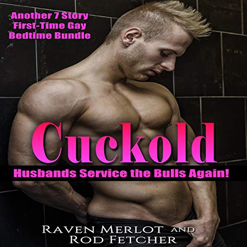 Cuckold Husbands Service the Bulls Again! Another 7 Story First-Time Gay MMF Bedtime Bundle: Cuckold Husbands Service the Bulls Short Stories, Book 2 by Raven Merlot