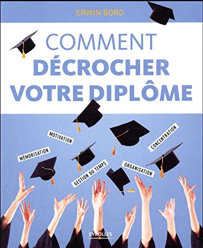 Comment décrocher votre diplôme : Mémorisation, motivation, concentration, gestion du temps, orga by 