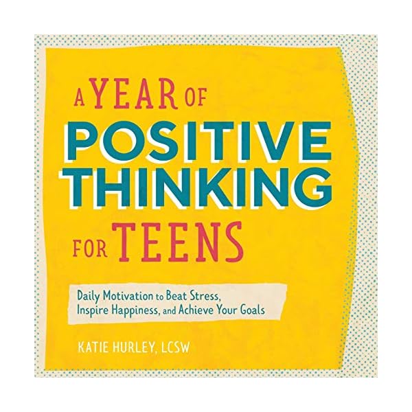 A Year of Positive Thinking for Teens: Daily Motivation to Beat Stress, Inspire Happiness, and Achieve Your Goals (A Year of Daily Reflections)