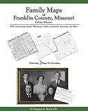 Family Maps of Franklin County, Missouri, Deluxe Edition : With Homesteads, Roads, Waterways, Towns, Cemeteries, Railroads, and More, Boyd, Gregory A., 142030142X