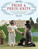 Pride & Preju-knits: Twelve Genteel Knitting Projects Inspired by Jane Austen