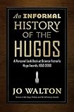 An Informal History of the Hugos: A Personal Look Back at the Hugo Awards, 1953-2000 by Jo Walton