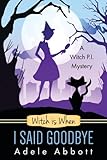 Witch is When I Said Goodbye (A Witch P.I. Mystery) (Volume 10)