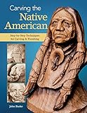 Carving the Native American: Step-by-Step Techniques for Carving & Finishing (Fox Chapel Publishing) by John Burke