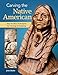 Carving the Native American: Step-by-Step Techniques for Carving & Finishing (Fox Chapel Publishing) by John Burke
