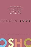 Being in Love: How to Love with Awareness and Relate Without Fear