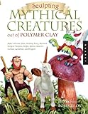 Sculpting Mythical Creatures out of Polymer Clay: Making a Gnome, Pixie, Halfling, Fairy, Mermaid, Gorgon Vampire, Griffin, Sphinx, Unicorn, Centaur, Leviathan, and Dragon! by 