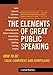 The Elements of Great Public Speaking: How to Be Calm, Confident, and Compelling by 