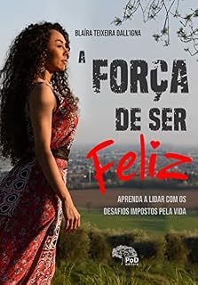 Livro A força de ser feliz: Aprenda a lidar com os desafios impostos pela vida