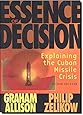 Essence of Decision: Explaining the Cuban Missile Crisis (2nd Edition)