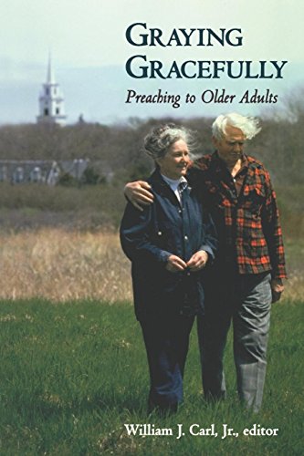 Graying Gracefully: Preaching to Older Adults by William J. Carl Jr.