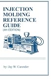 Injection Molding Reference Guide (4th EDITION)