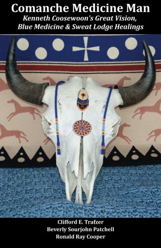 Comanche Medicine Man: Kenneth Coosewoon's Great Vision, Blue Medicine, and Sweat Lodge Healings by Clifford E. Trafzer, Beverly Sourjohn Patchell, Ronald Ray Cooper