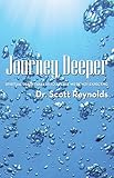 Journey Deeper: Spiritual Depth Takes Us to a Place We're Not Expecting by Dr. Scott Reynolds