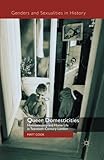 Queer Domesticities: Homosexuality and Home Life in Twentieth-Century London (Genders and Sexualitie by M. Cook