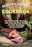 Electric Smoker Cookbook: 25 Grill Smoker Recipes with Step-By-Step Guide to Cook Amazing Smoked Mea by Anthony Evans