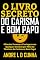Livro O LIVRO SECRETO DO CARISMA E BOM PAPO: Obtenha Sucesso e Vantagens em Qualquer Cenário Desenvolvendo Carisma e Bom Papo!