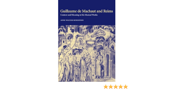 Guillaume De Machaut And Reims Context And Meaning In His Musical Works Walters Robertson Anne Amazon Com Books