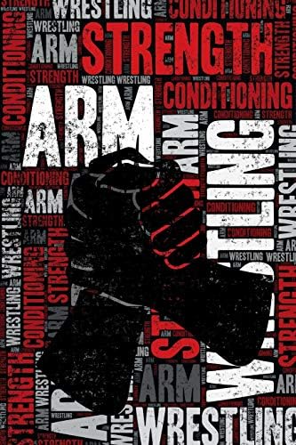 Arm Wrestling Strength and Conditioning Log: Arm Wrestling Workout Journal and Training Log and Diary for Arm Wrestler and Coach - Arm Wrestling Notebook Tracker