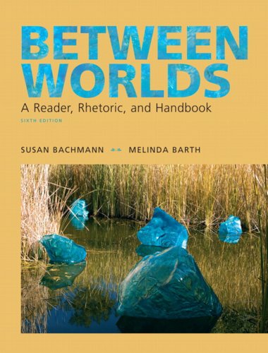 Between Worlds: A Reader, Rhetoric, and Handbook, 6th Edition