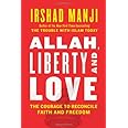 Allah, Liberty and Love: The Courage to Reconcile Faith and Freedom