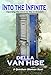 Into the Infinite: Opening the Door to the Unknown (Quantum Shaman Book 4) by Della Van Hise