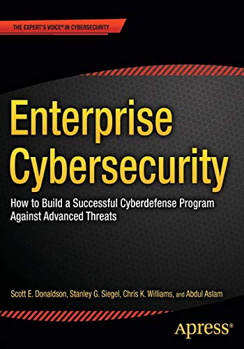 Enterprise Cybersecurity: How to Build a Successful Cyberdefense Program Against Advanced Threats by Scott Donaldson