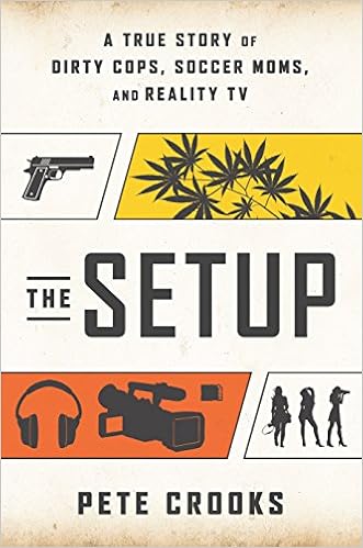 A True Story of Dirty Cops, Soccer Moms, and Reality TV - Pete Crooks