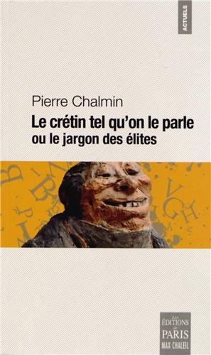 Le  crétin tel qu'on le parle ou Le jargon des élites