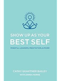 Show Up as Your Best Self: Mindful Leaders, Meditation, & More
