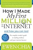 How I Made My First Million on the Internet and How You Can Too!: The Complete Insider's Guide to Making Millions with Your Internet Business by Ewen Chia