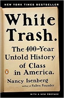 White Trash: The 400-Year Untold History of Class in America, by Nancy Isenberg White Trash: The 400-Year Untold History of Class in America, by Nancy Isenberg